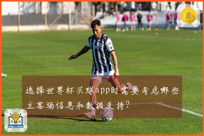 选择世界杯买球app时需要考虑哪些主客场信息和数据支持？