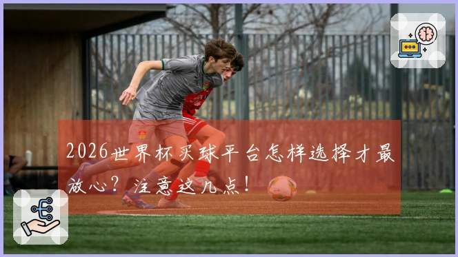 2026世界杯买球平台怎样选择才最放心？注意这几点！